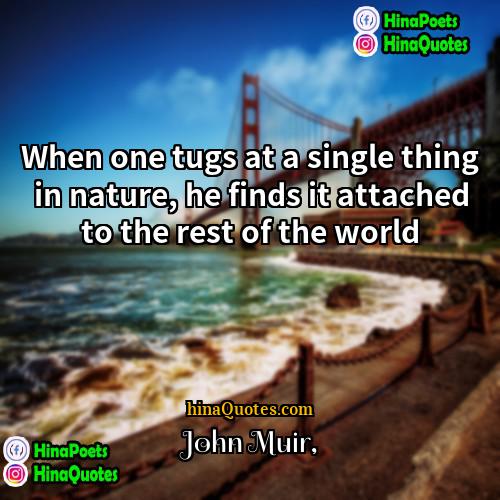 John Muir Quotes | When one tugs at a single thing